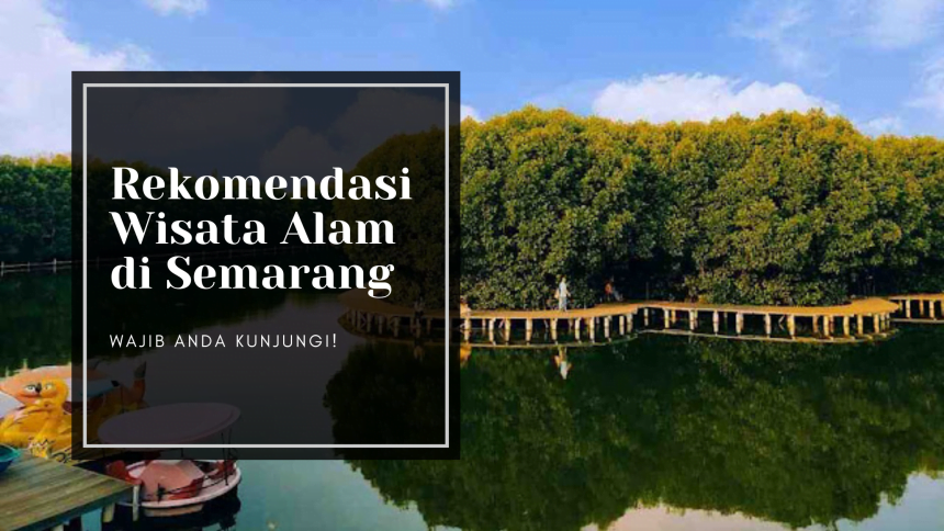 Rekomendasi Wisata Bernuansa Alam di Semarang yang Terdekat dari Rumah Teman